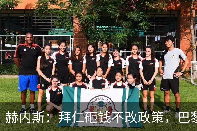 赫内斯：拜仁砸钱不改政策，巴黎夺冠靠理性投入